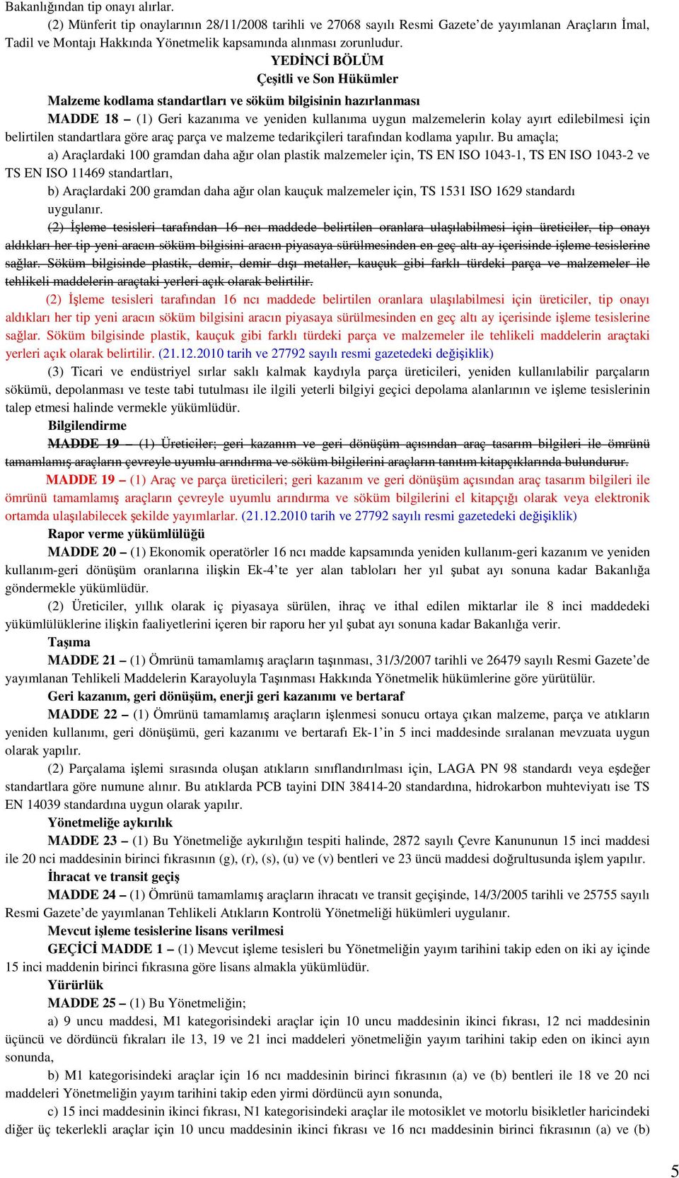 YEDİNCİ BÖLÜM Çeşitli ve Son Hükümler Malzeme kodlama standartları ve söküm bilgisinin hazırlanması MADDE 18 (1) Geri kazanıma ve yeniden kullanıma uygun malzemelerin kolay ayırt edilebilmesi için