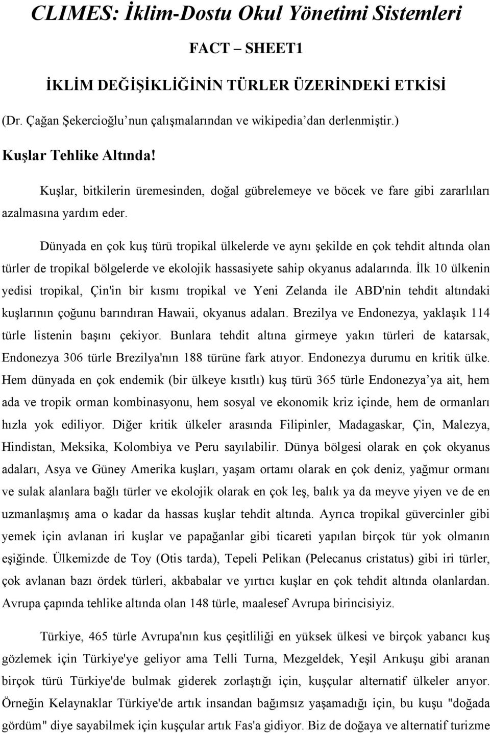 Dünyada en çok kuş türü tropikal ülkelerde ve aynı şekilde en çok tehdit altında olan türler de tropikal bölgelerde ve ekolojik hassasiyete sahip okyanus adalarında.