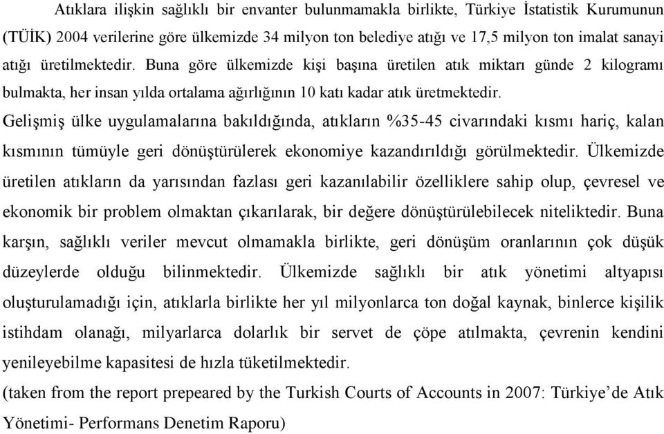 Gelişmiş ülke uygulamalarına bakıldığında, atıkların %35-45 civarındaki kısmı hariç, kalan kısmının tümüyle geri dönüştürülerek ekonomiye kazandırıldığı görülmektedir.