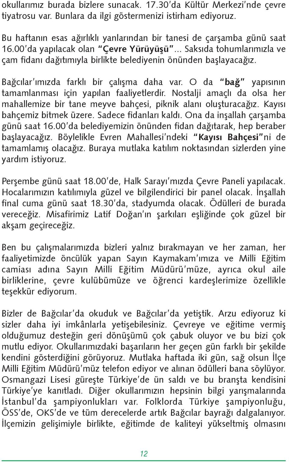 .. Saksýda tohumlarýmýzla ve çam fidaný daðýtýmýyla birlikte belediyenin önünden baþlayacaðýz. Baðcýlar ýmýzda farklý bir çalýþma daha var. O da bað yapýsýnýn tamamlanmasý için yapýlan faaliyetlerdir.