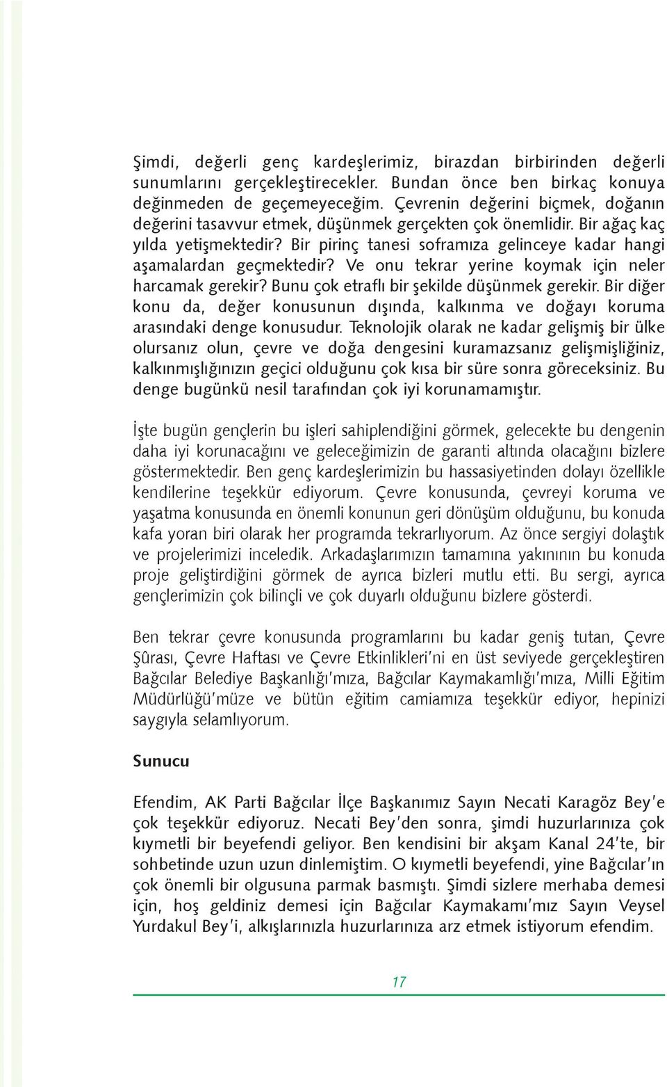 Bir pirinç tanesi soframýza gelinceye kadar hangi aþamalardan geçmektedir? Ve onu tekrar yerine koymak için neler harcamak gerekir? Bunu çok etraflý bir þekilde düþünmek gerekir.