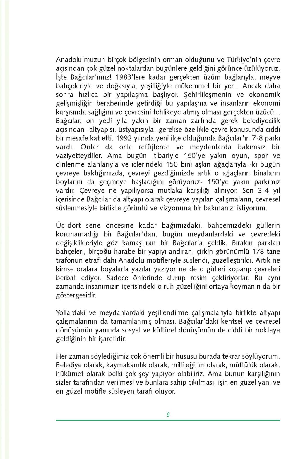 Þehirlileþmenin ve ekonomik geliþmiþliðin beraberinde getirdiði bu yapýlaþma ve insanlarýn ekonomi karþýsýnda saðlýðýný ve çevresini tehlikeye atmýþ olmasý gerçekten üzücü.