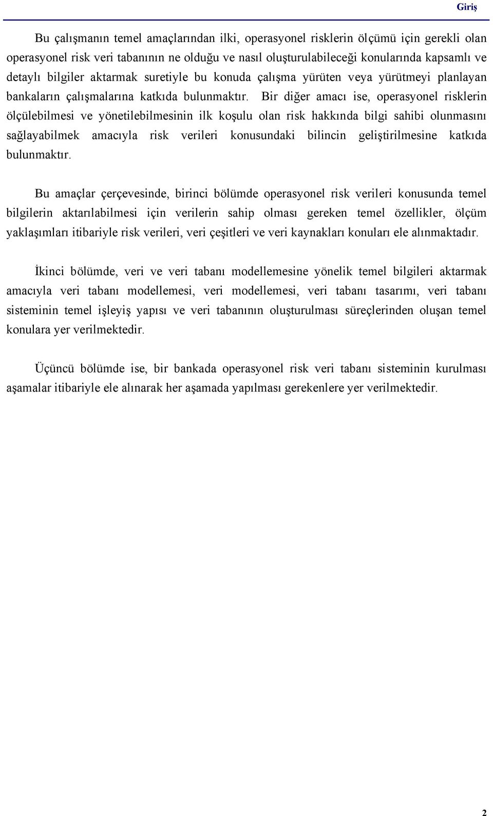 Bir diğer amacı ise, operasyonel risklerin ölçülebilmesi ve yönetilebilmesinin ilk koşulu olan risk hakkında bilgi sahibi olunmasını sağlayabilmek amacıyla risk verileri konusundaki bilincin