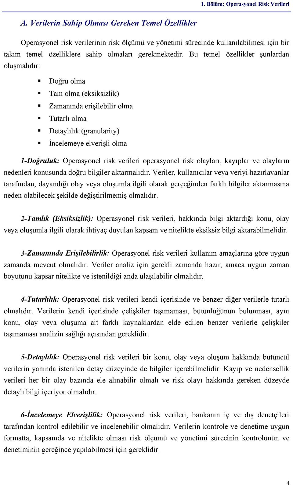 Bu temel özellikler şunlardan oluşmalıdır: Doğru olma Tam olma (eksiksizlik) Zamanında erişilebilir olma Tutarlı olma Detaylılık (granularity) İncelemeye elverişli olma 1-Doğruluk: Operasyonel risk