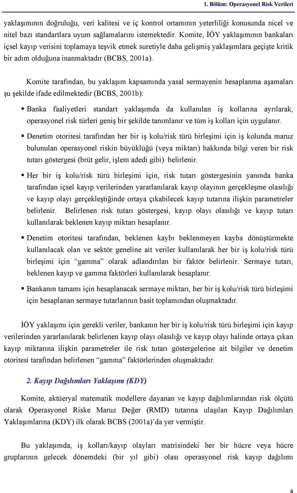 Komite tarafından, bu yaklaşım kapsamında yasal sermayenin hesaplanma aşamaları şu şekilde ifade edilmektedir (BCBS, 2001b): Banka faaliyetleri standart yaklaşımda da kullanılan iş kollarına