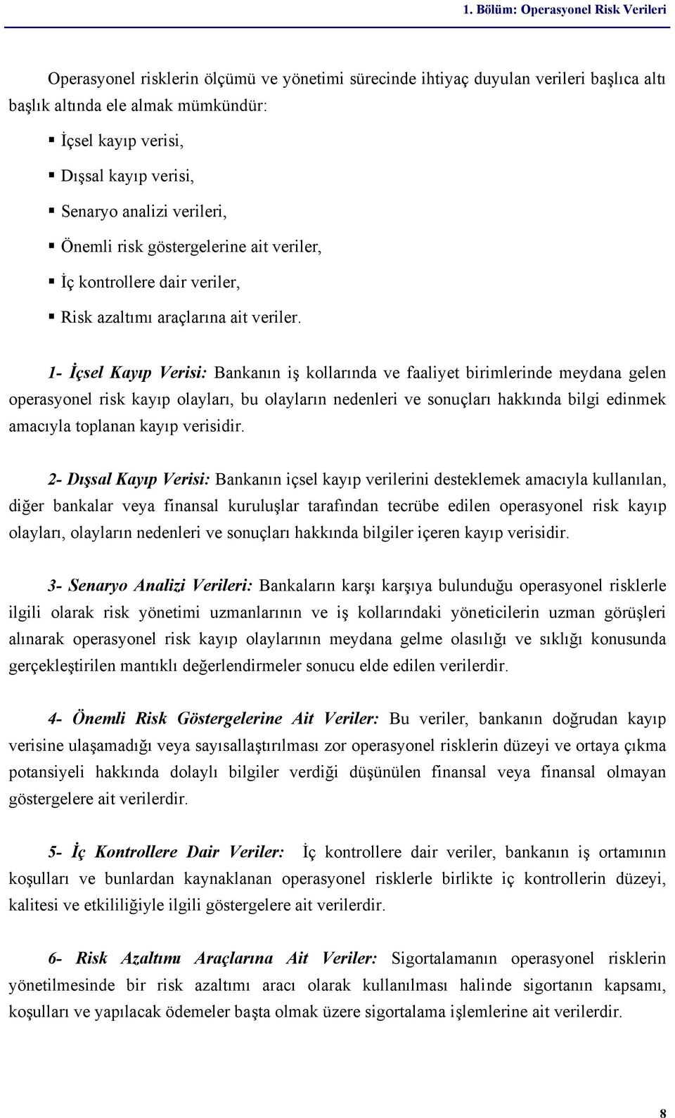 1- İçsel Kayıp Verisi: Bankanın iş kollarında ve faaliyet birimlerinde meydana gelen operasyonel risk kayıp olayları, bu olayların nedenleri ve sonuçları hakkında bilgi edinmek amacıyla toplanan