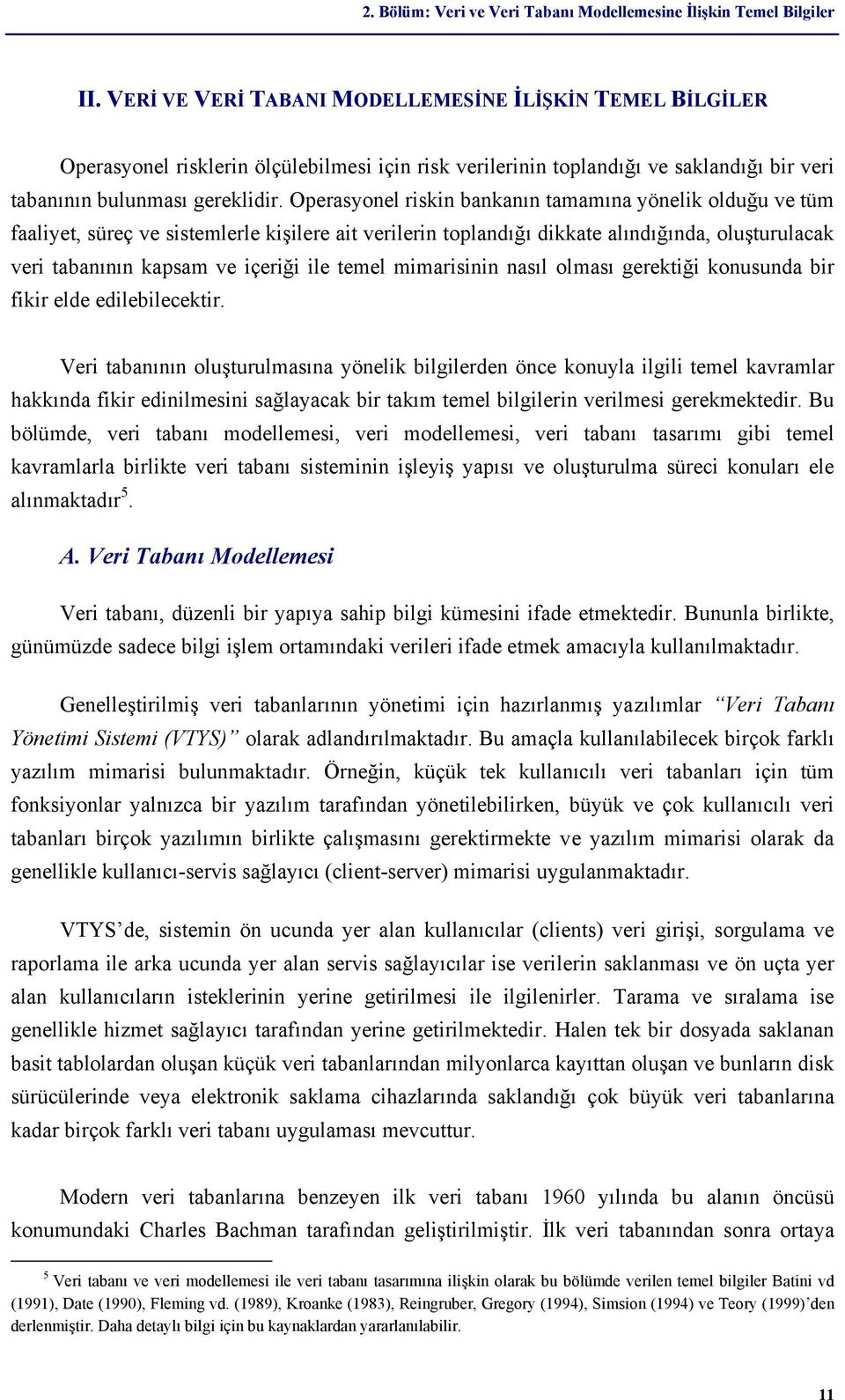 Operasyonel riskin bankanın tamamına yönelik olduğu ve tüm faaliyet, süreç ve sistemlerle kişilere ait verilerin toplandığı dikkate alındığında, oluşturulacak veri tabanının kapsam ve içeriği ile