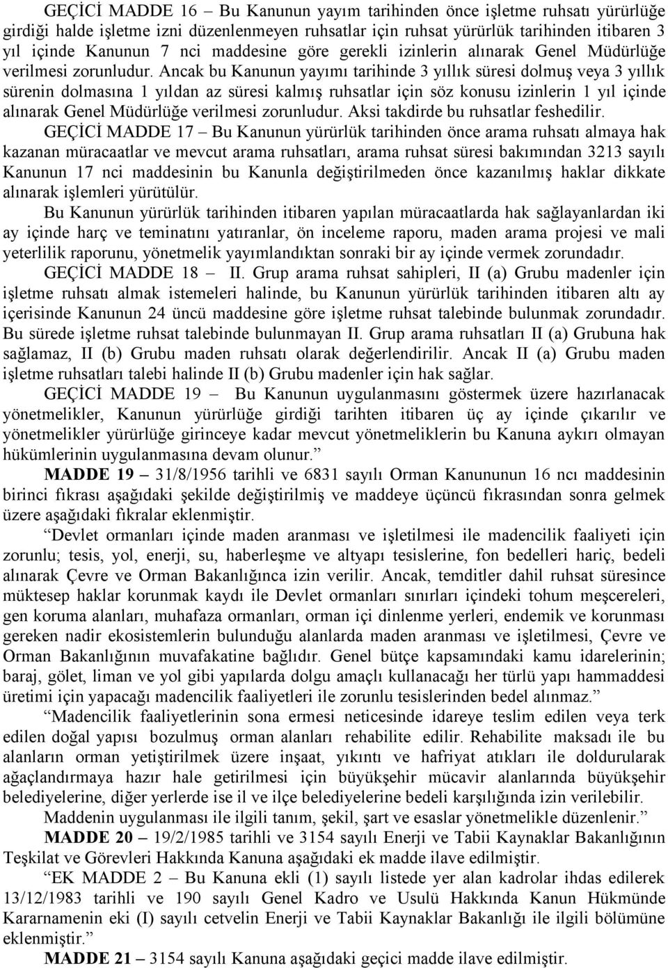 Ancak bu Kanunun yayımı tarihinde 3 yıllık süresi dolmuş veya 3 yıllık sürenin dolmasına 1 yıldan az süresi kalmış ruhsatlar için söz konusu izinlerin 1 yıl içinde alınarak Genel Müdürlüğe verilmesi