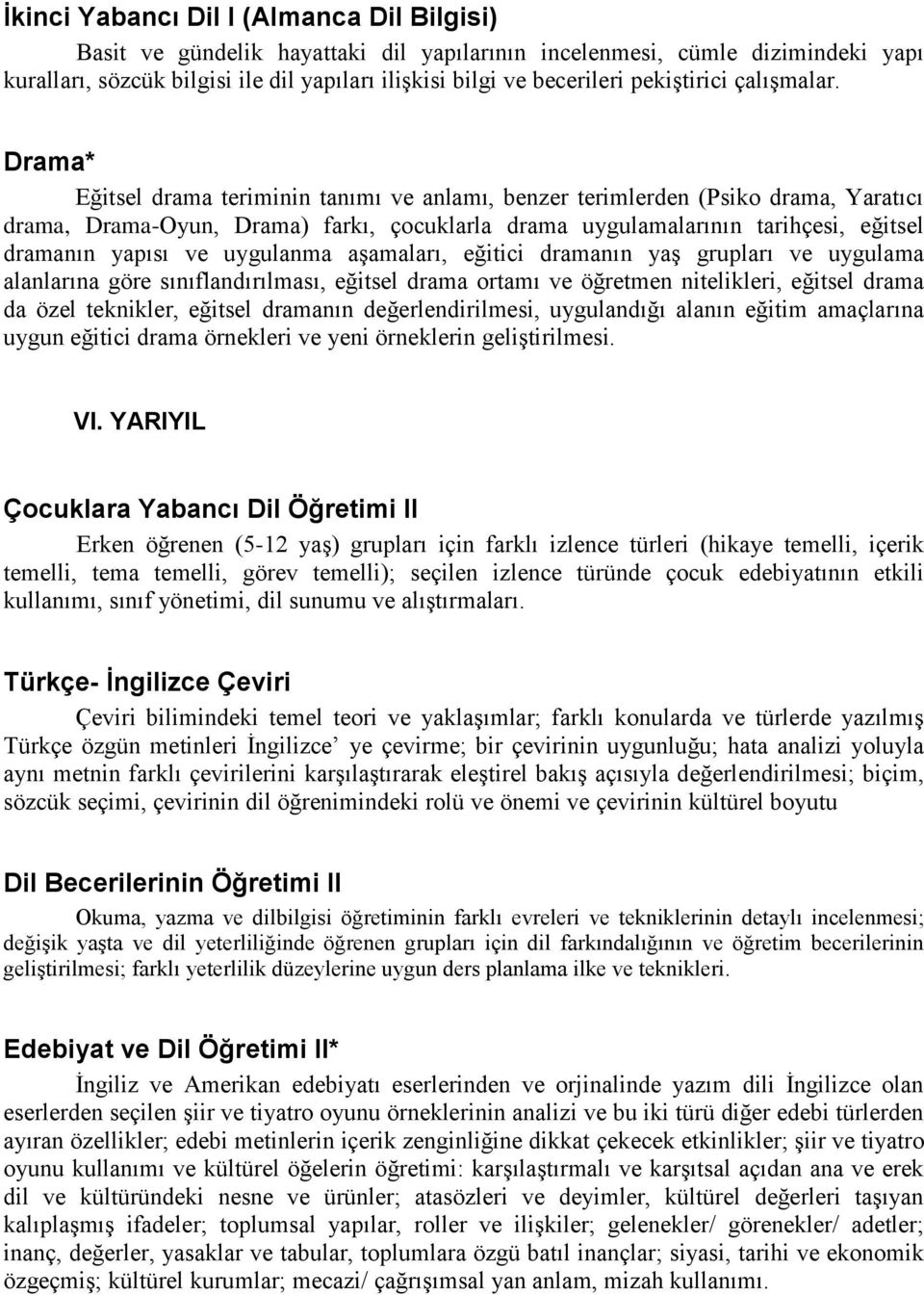 Drama* Eğitsel drama teriminin tanımı ve anlamı, benzer terimlerden (Psiko drama, Yaratıcı drama, Drama-Oyun, Drama) farkı, çocuklarla drama uygulamalarının tarihçesi, eğitsel dramanın yapısı ve