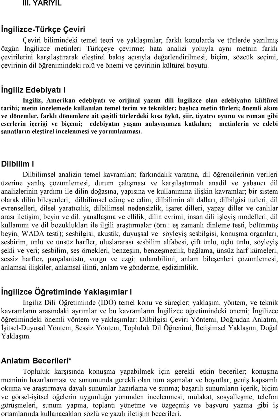 İngiliz Edebiyatı I Ġngiliz, Amerikan edebiyatı ve orijinal yazım dili Ġngilizce olan edebiyatın kültürel tarihi; metin incelemede kullanılan temel terim ve teknikler; baģlıca metin türleri; önemli