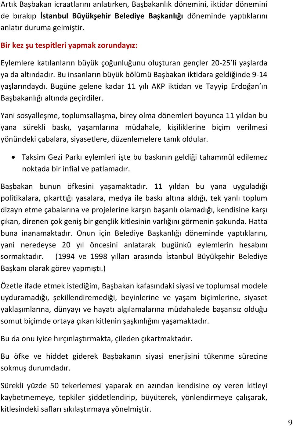 Bu insanların büyük bölümü Başbakan iktidara geldiğinde 9-14 yaşlarındaydı. Bugüne gelene kadar 11 yılı AKP iktidarı ve Tayyip Erdoğan ın Başbakanlığı altında geçirdiler.