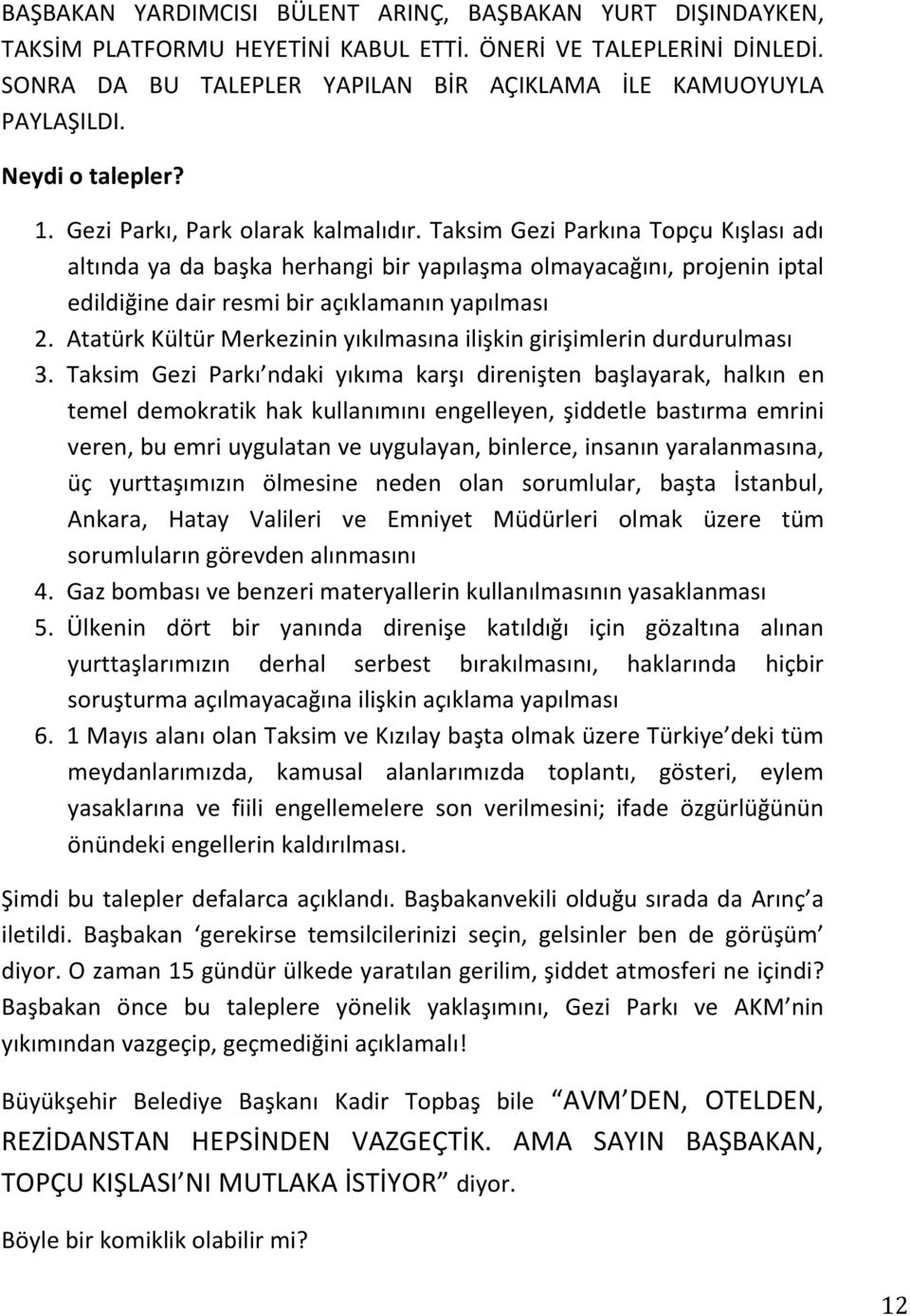 Taksim Gezi Parkına Topçu Kışlası adı altında ya da başka herhangi bir yapılaşma olmayacağını, projenin iptal edildiğine dair resmi bir açıklamanın yapılması 2.