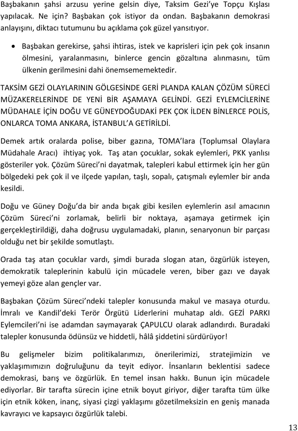 Başbakan gerekirse, şahsi ihtiras, istek ve kaprisleri için pek çok insanın ölmesini, yaralanmasını, binlerce gencin gözaltına alınmasını, tüm ülkenin gerilmesini dahi önemsememektedir.