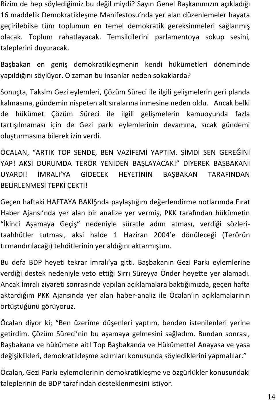 Toplum rahatlayacak. Temsilcilerini parlamentoya sokup sesini, taleplerini duyuracak. Başbakan en geniş demokratikleşmenin kendi hükümetleri döneminde yapıldığını söylüyor.