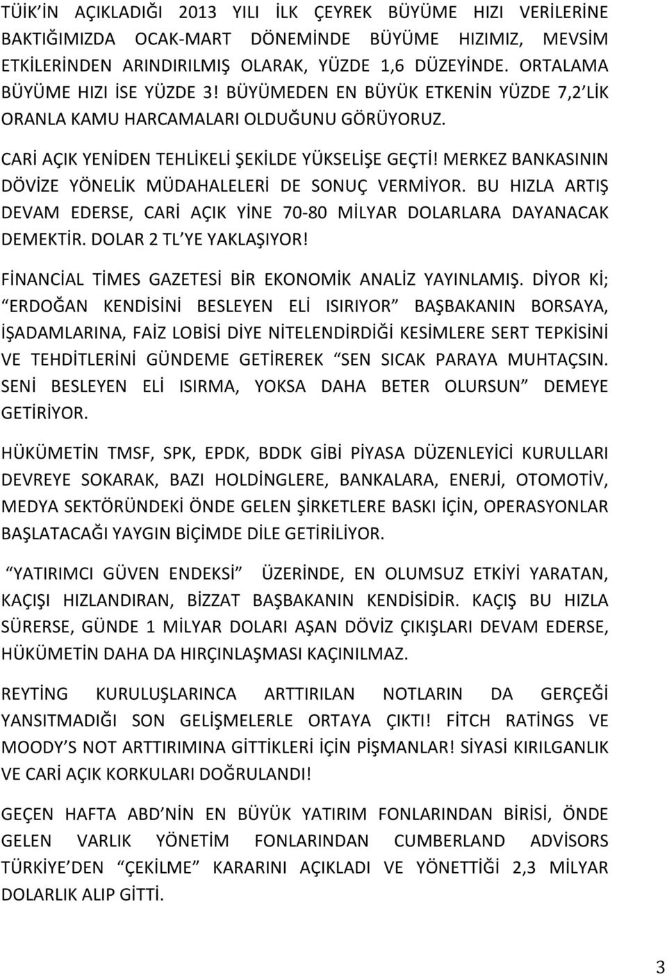 MERKEZ BANKASININ DÖVİZE YÖNELİK MÜDAHALELERİ DE SONUÇ VERMİYOR. BU HIZLA ARTIŞ DEVAM EDERSE, CARİ AÇIK YİNE 70-80 MİLYAR DOLARLARA DAYANACAK DEMEKTİR. DOLAR 2 TL YE YAKLAŞIYOR!