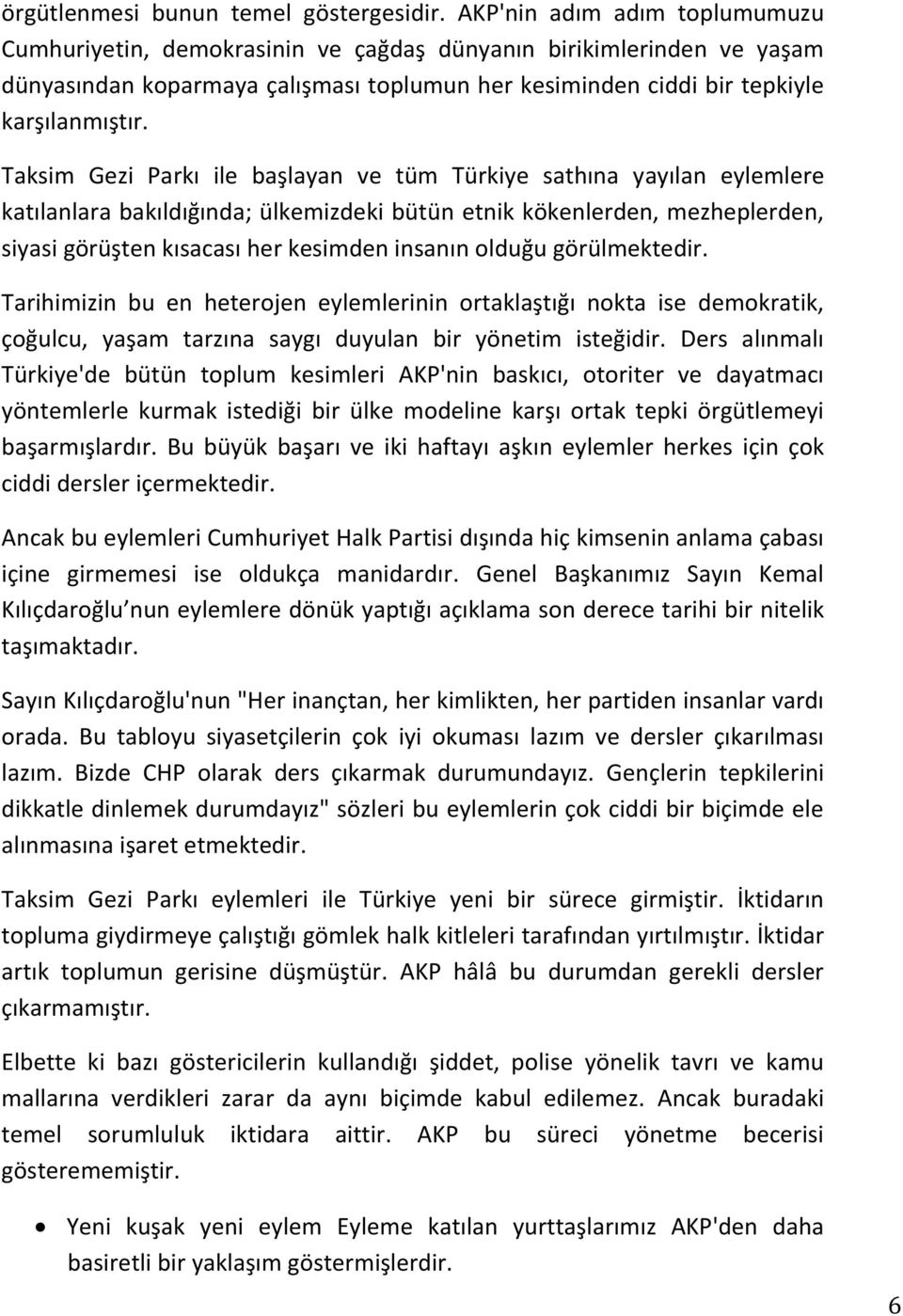 Taksim Gezi Parkı ile başlayan ve tüm Türkiye sathına yayılan eylemlere katılanlara bakıldığında; ülkemizdeki bütün etnik kökenlerden, mezheplerden, siyasi görüşten kısacası her kesimden insanın