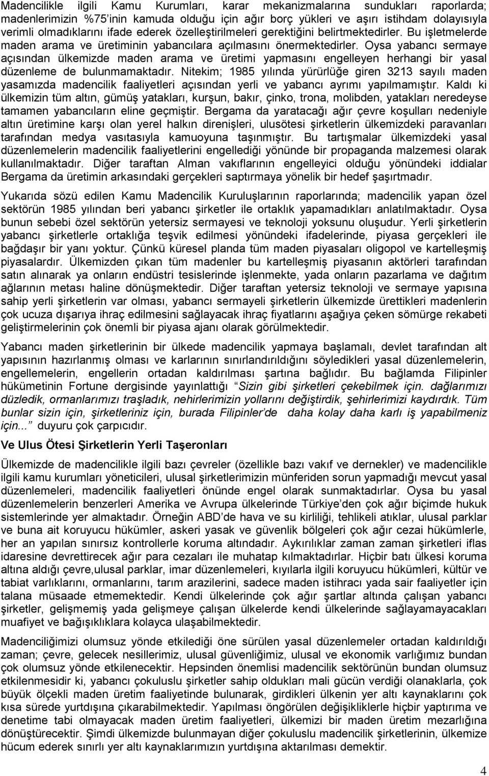 Oysa yabancı sermaye açısından ülkemizde maden arama ve üretimi yapmasını engelleyen herhangi bir yasal düzenleme de bulunmamaktadır.