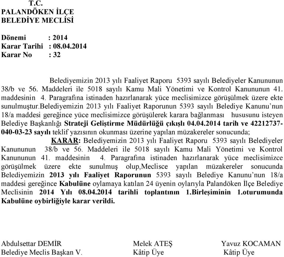 belediyemizin 2013 yılı Faaliyet Raporunun 5393 sayılı Belediye Kanunu nun 18/a maddesi gereğince yüce meclisimizce görüşülerek karara bağlanması hususunu isteyen Belediye Başkanlığı Strateji