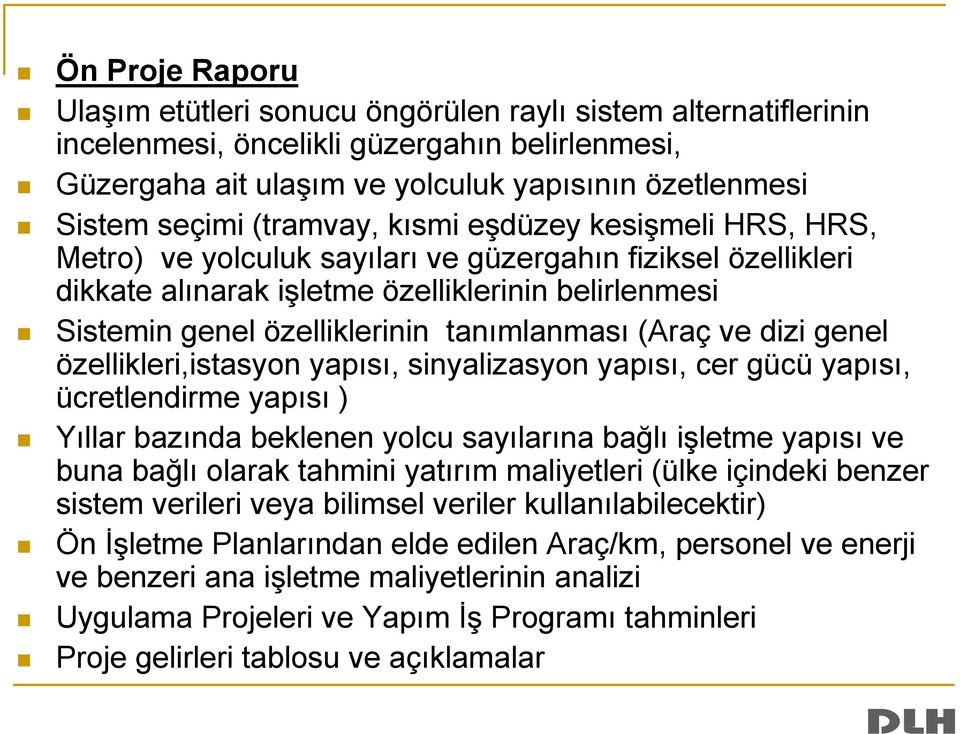 tanımlanması (Araç ve dizi genel özellikleri,istasyon yapısı, sinyalizasyon yapısı, cer gücü yapısı, ücretlendirme yapısı ) Yıllar bazında beklenen yolcu sayılarına bağlı işletme yapısı ve buna bağlı