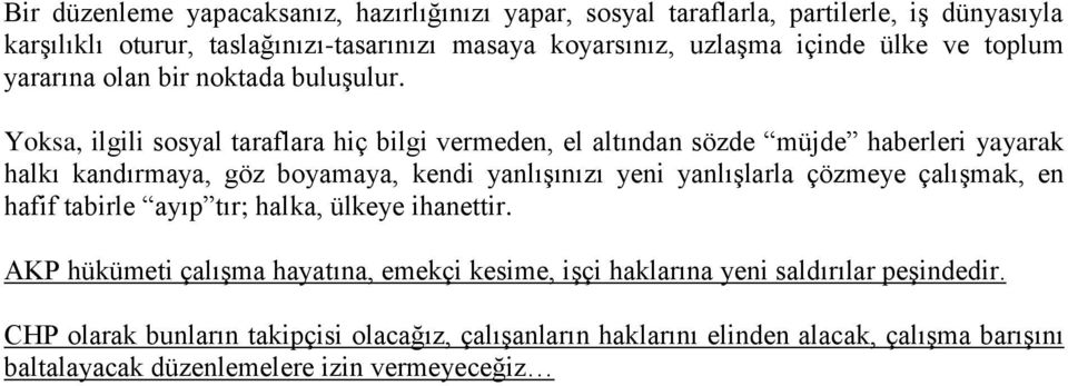 Yoksa, ilgili sosyal taraflara hiç bilgi vermeden, el altından sözde müjde haberleri yayarak halkı kandırmaya, göz boyamaya, kendi yanlışınızı yeni yanlışlarla çözmeye