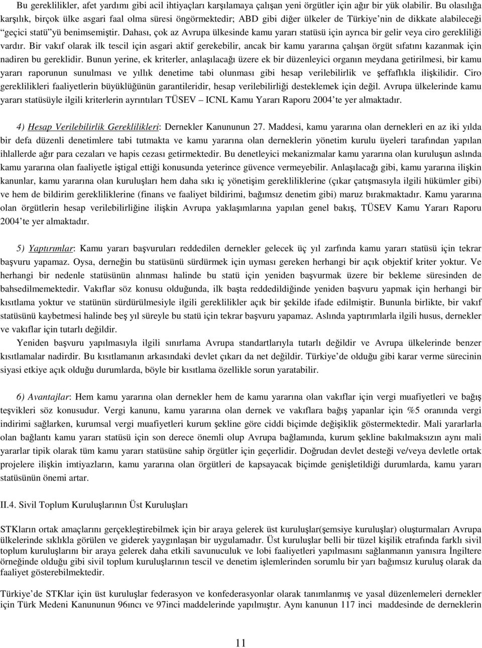 Dahası, çok az Avrupa ülkesinde kamu yararı statüsü için ayrıca bir gelir veya ciro gereklilii vardır.