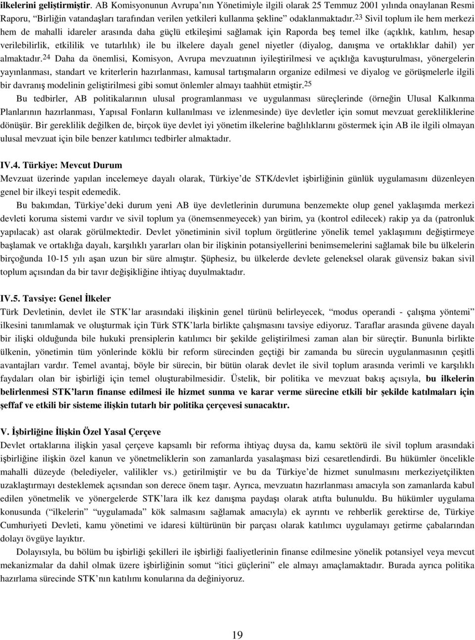 23 Sivil toplum ile hem merkezi hem de mahalli idareler arasında daha güçlü etkileimi salamak için Raporda be temel ilke (açıklık, katılım, hesap verilebilirlik, etkililik ve tutarlılık) ile bu