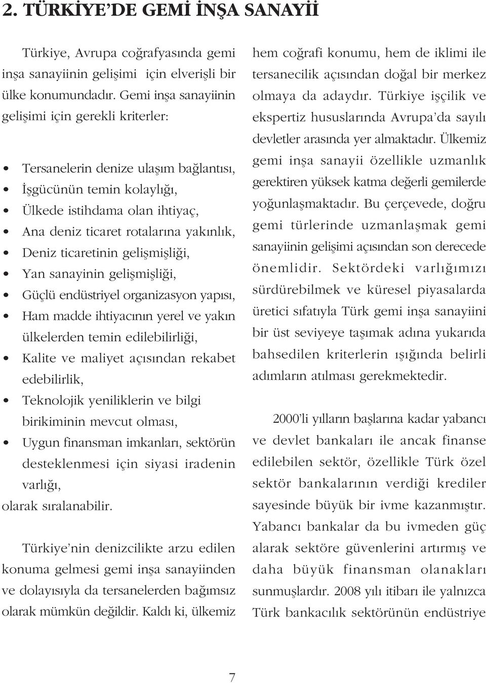 ticaretinin geliþmiþliði, Yan sanayinin geliþmiþliði, Güçlü endüstriyel organizasyon yapýsý, Ham madde ihtiyacýnýn yerel ve yakýn ülkelerden temin edilebilirliði, Kalite ve maliyet açýsýndan rekabet