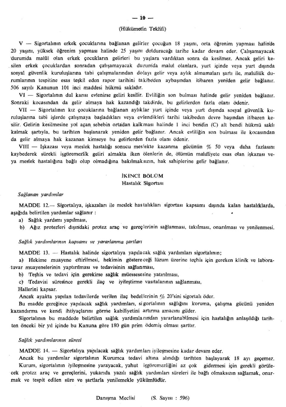 Ancak geliri kesilen erkek çocuklardan sonradan çalışamayacak durumda malul olanlara, yurt içinde veya yurt dışında sosyal güvenlik kuruluşlarına 'tabi çalışmalarından dolayı gelir veya aylık