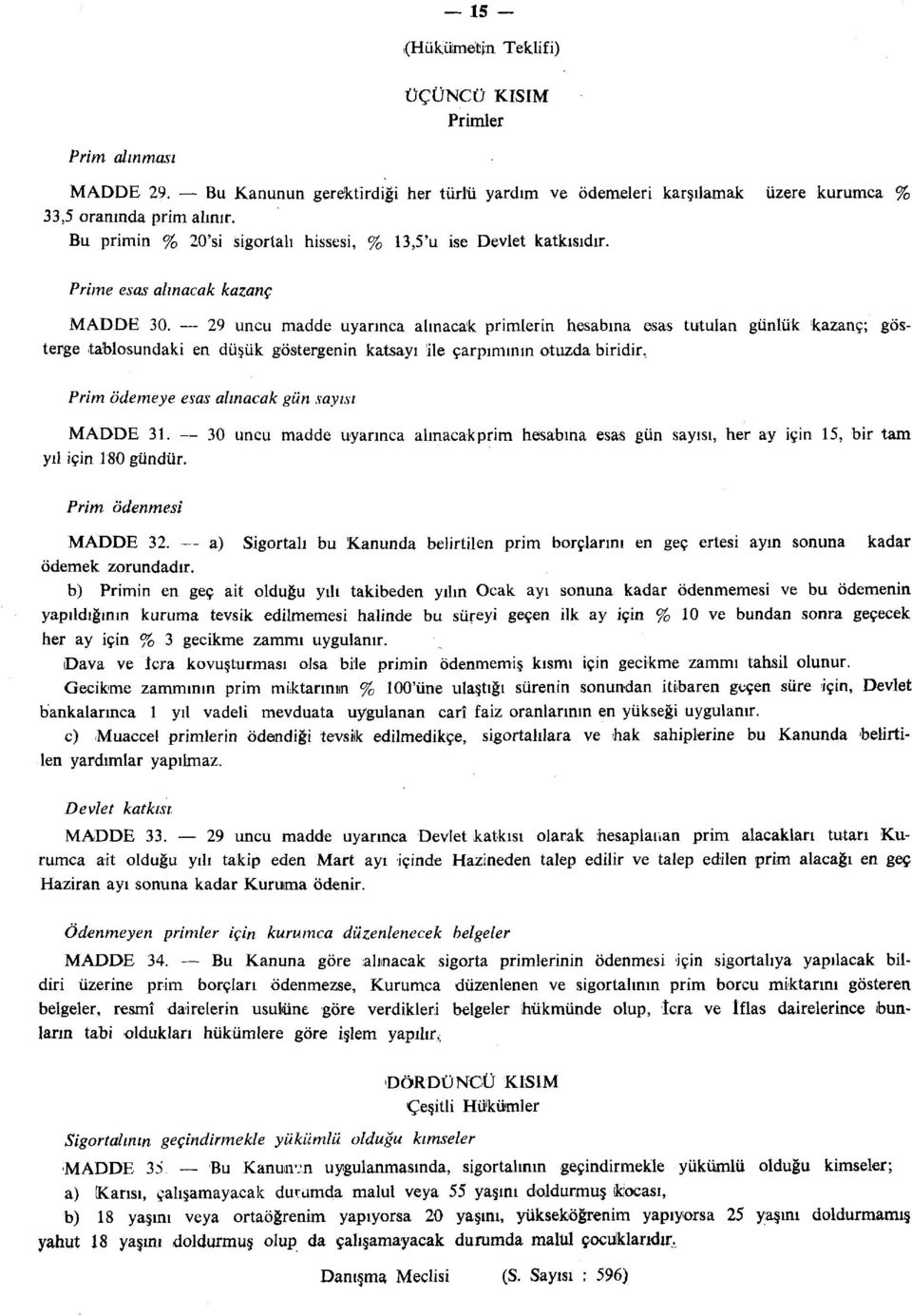 29 uncu madde uyarınca alınacak primlerin hesabına esas tutulan günlük kazanç; gösterge tablosundaki en düşük göstergenin katsayı 'ile çarpımının otuzda biridir.