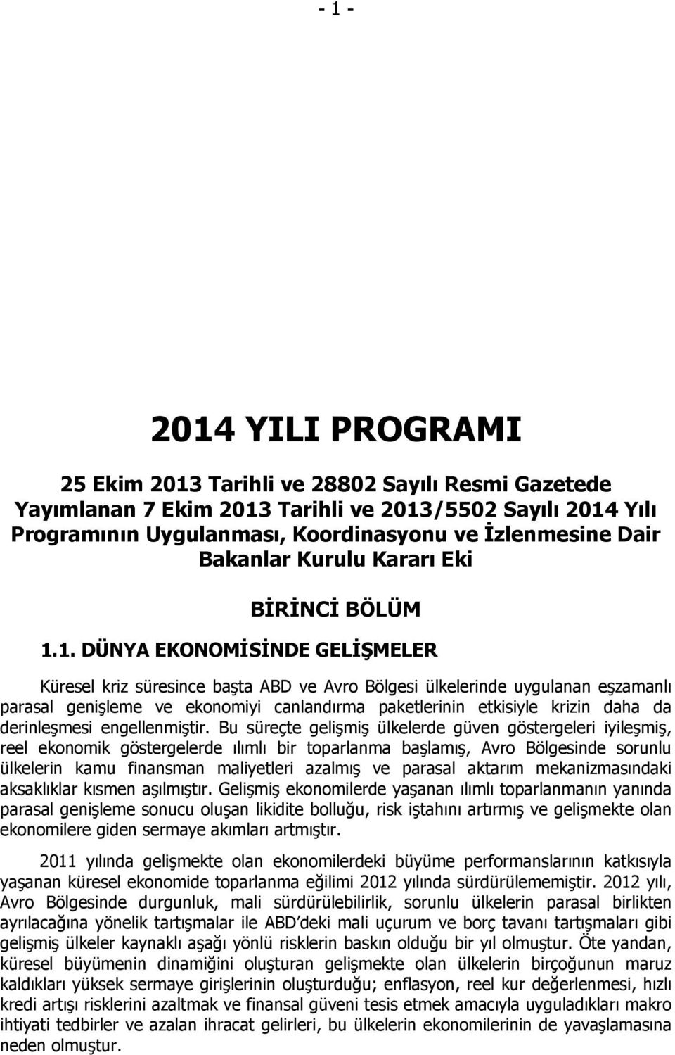 1. DÜNYA EKONOMİSİNDE GELİŞMELER Küresel kriz süresince başta ABD ve Avro Bölgesi ülkelerinde uygulanan eşzamanlı parasal genişleme ve ekonomiyi canlandırma paketlerinin etkisiyle krizin daha da