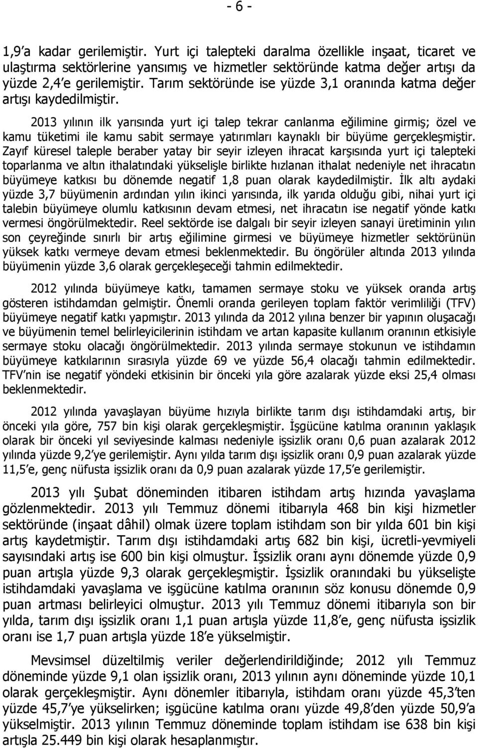 2013 yılının ilk yarısında yurt içi talep tekrar canlanma eğilimine girmiş; özel ve kamu tüketimi ile kamu sabit sermaye yatırımları kaynaklı bir büyüme gerçekleşmiştir.