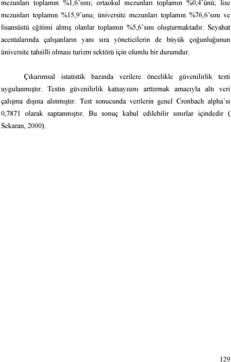 Seyahat acentalarında çalışanların yanı sıra yöneticilerin de büyük çoğunluğunun üniversite tahsilli olması turizm sektörü için olumlu bir durumdur.