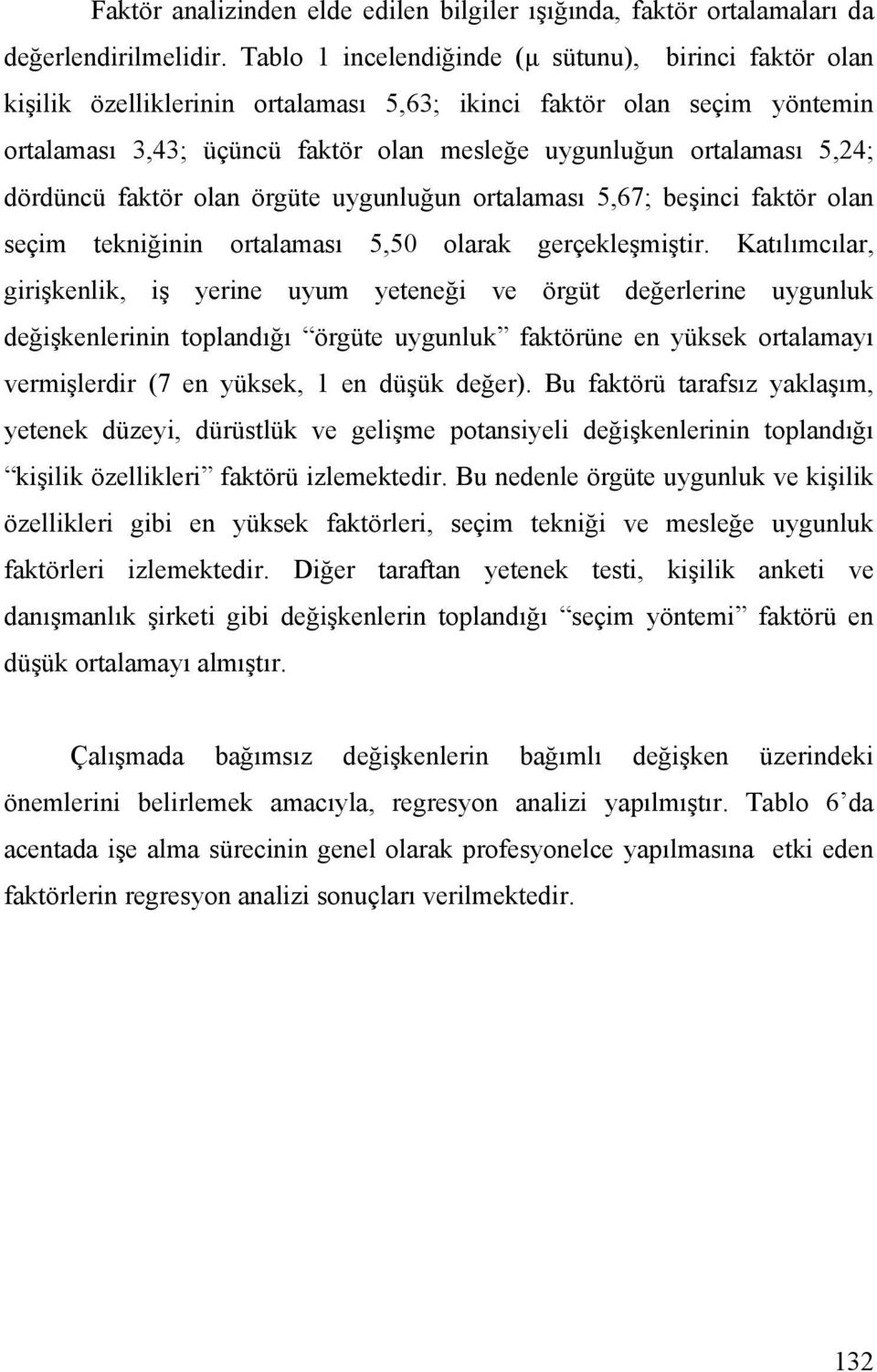 5,24; dördüncü faktör olan örgüte uygunluğun ortalaması 5,67; beşinci faktör olan seçim tekniğinin ortalaması 5,50 olarak gerçekleşmiştir.