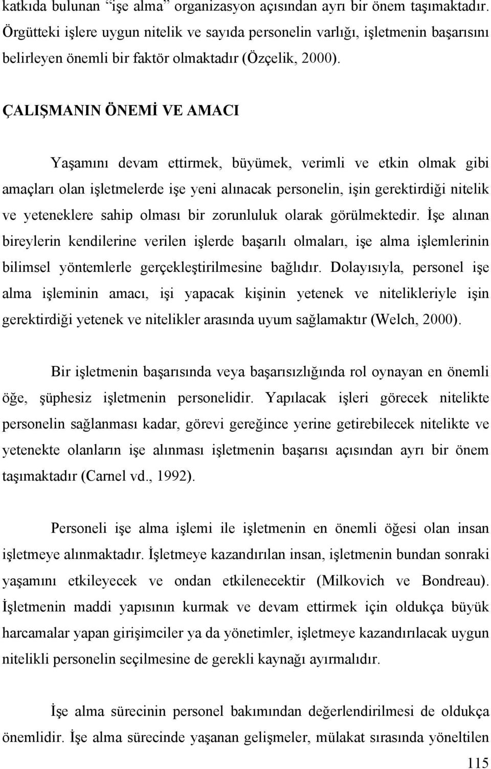 ÇALIŞMANIN ÖNEMİ VE AMACI Yaşamını devam ettirmek, büyümek, verimli ve etkin olmak gibi amaçları olan işletmelerde işe yeni alınacak personelin, işin gerektirdiği nitelik ve yeteneklere sahip olması