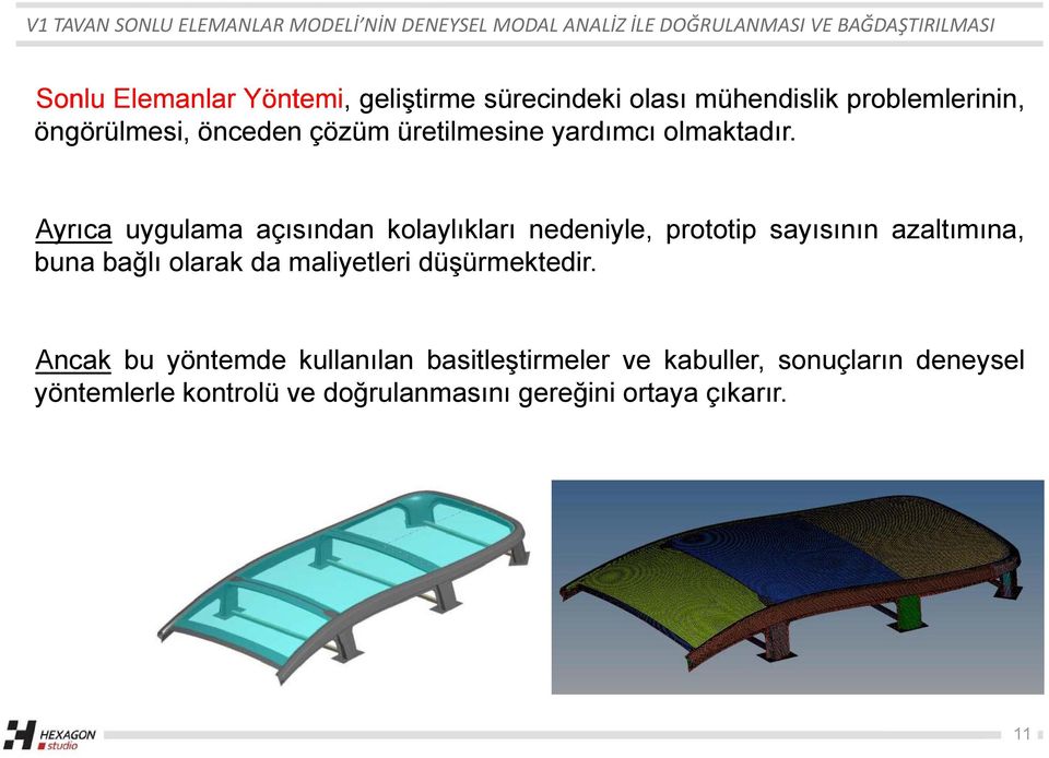 Ayrıca uygulama açısından kolaylıkları nedeniyle, prototip sayısının azaltımına, buna bağlığ olarak da maliyetleri düşürmektedir.