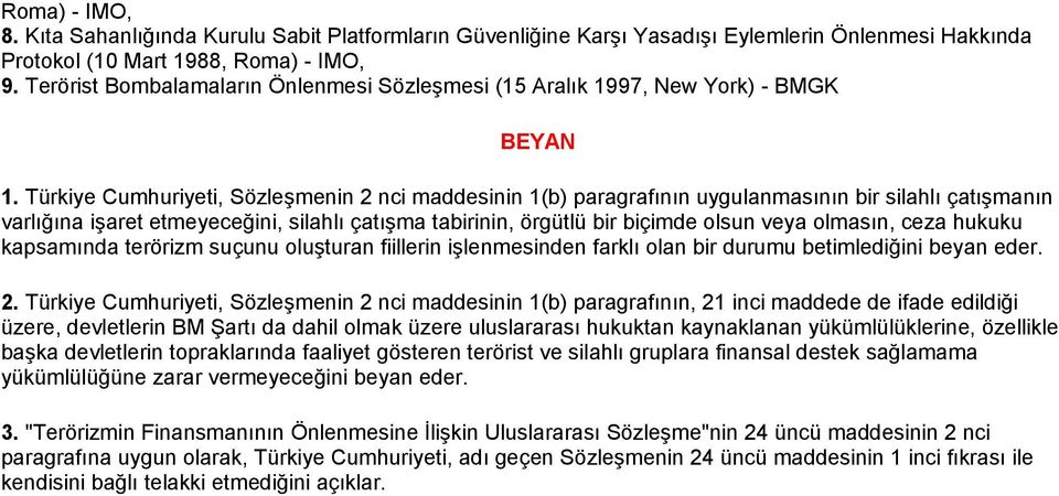 Türkiye Cumhuriyeti, Sözleşmenin 2 nci maddesinin 1(b) paragrafının uygulanmasının bir silahlı çatışmanın varlığına işaret etmeyeceğini, silahlı çatışma tabirinin, örgütlü bir biçimde olsun veya