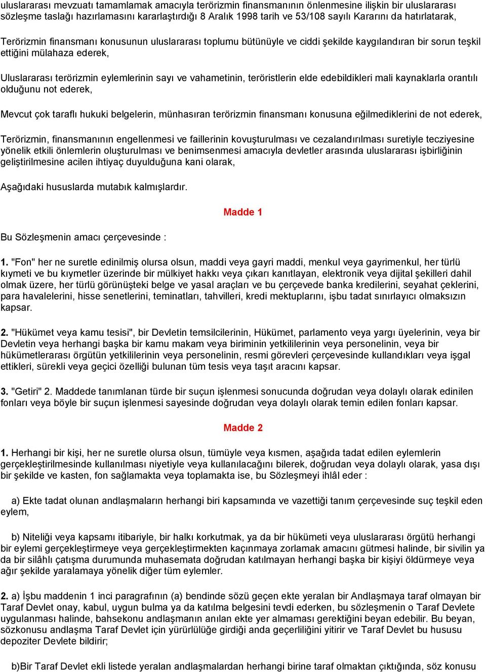 vahametinin, teröristlerin elde edebildikleri mali kaynaklarla orantılı olduğunu not ederek, Mevcut çok taraflı hukuki belgelerin, münhasıran terörizmin finansmanı konusuna eğilmediklerini de not