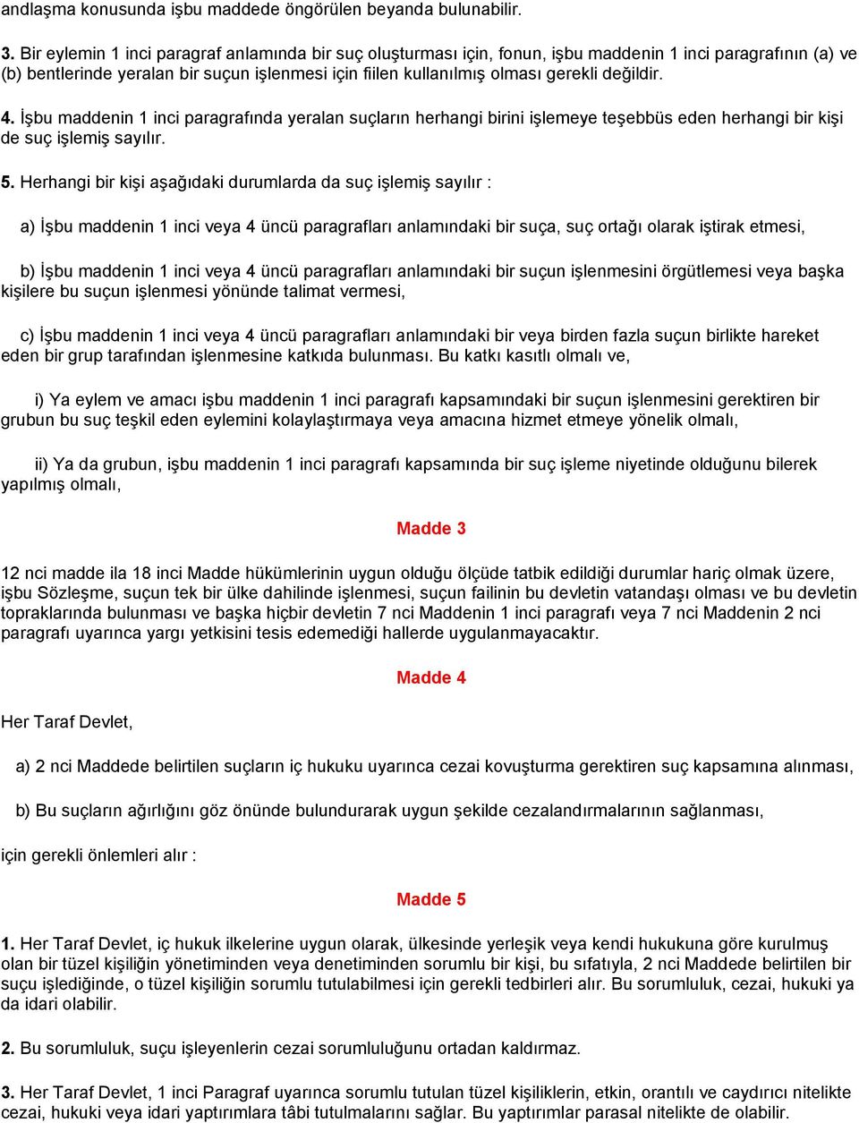 değildir. 4. İşbu maddenin 1 inci paragrafında yeralan suçların herhangi birini işlemeye teşebbüs eden herhangi bir kişi de suç işlemiş sayılır. 5.