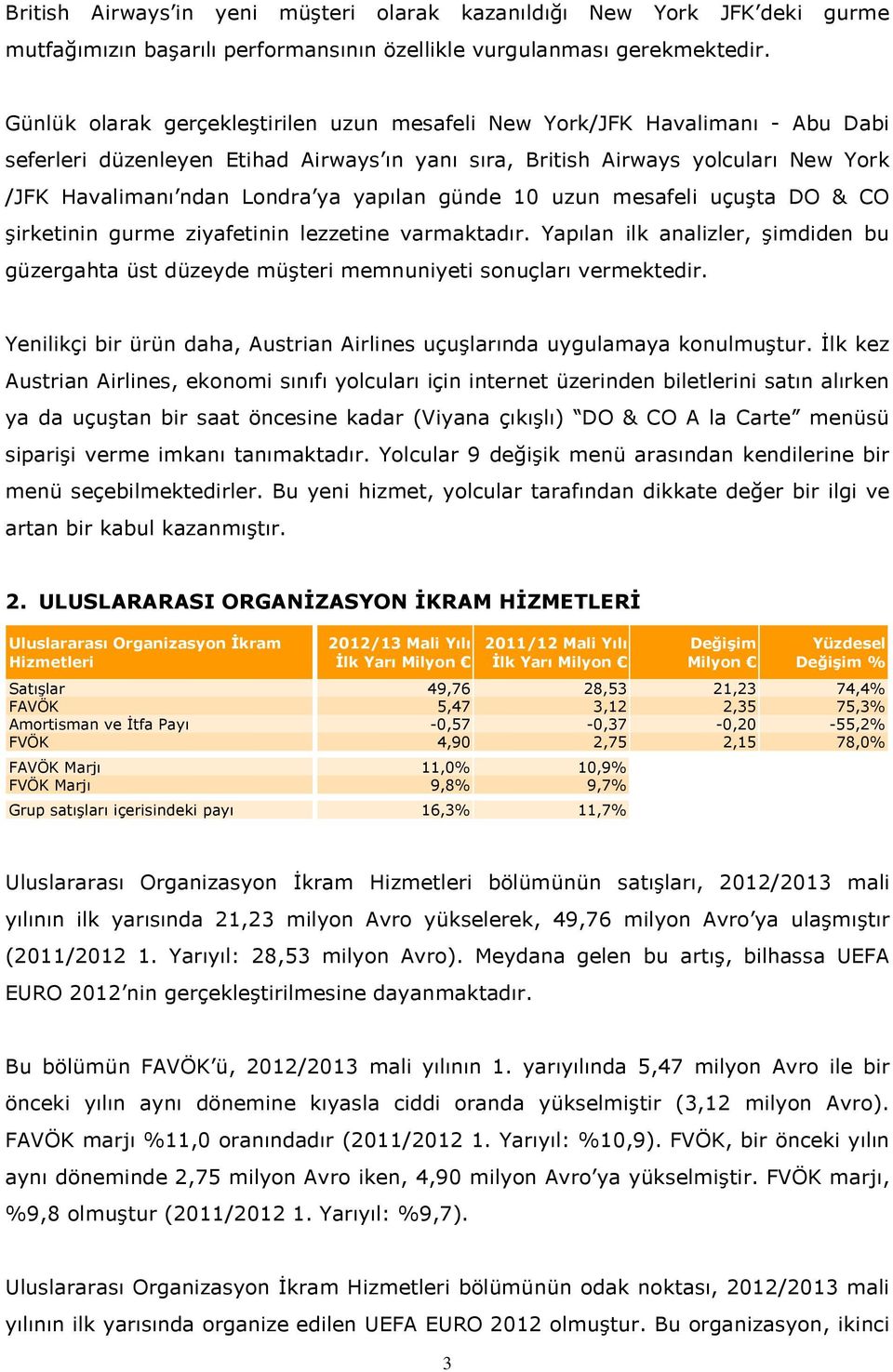 yapılan günde 10 uzun mesafeli uçuşta DO & CO şirketinin gurme ziyafetinin lezzetine varmaktadır. Yapılan ilk analizler, şimdiden bu güzergahta üst düzeyde müşteri memnuniyeti sonuçları vermektedir.