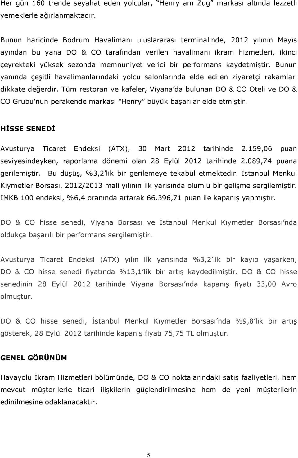 verici bir performans kaydetmiştir. Bunun yanında çeşitli havalimanlarındaki yolcu salonlarında elde edilen ziyaretçi rakamları dikkate değerdir.