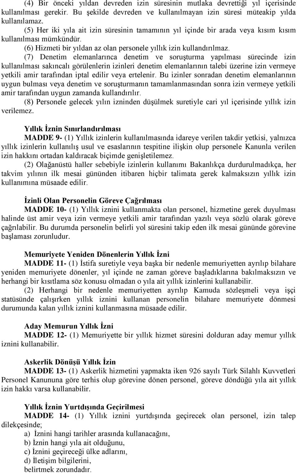 (7) Denetim elemanlarınca denetim ve soruşturma yapılması sürecinde izin kullanılması sakıncalı görülenlerin izinleri denetim elemanlarının talebi üzerine izin vermeye yetkili amir tarafından iptal