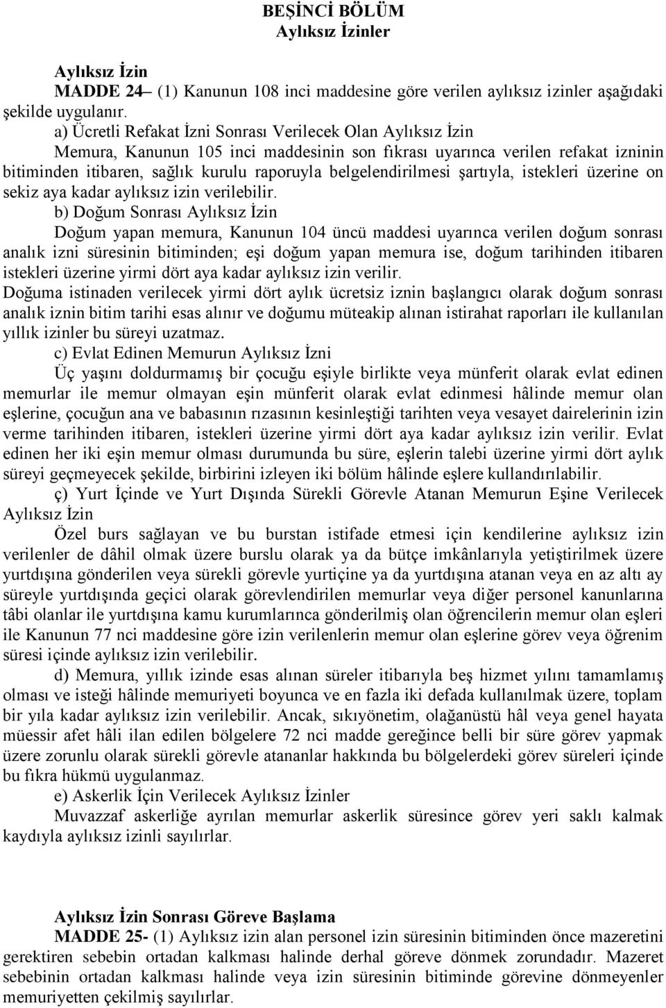 belgelendirilmesi şartıyla, istekleri üzerine on sekiz aya kadar aylıksız izin verilebilir.