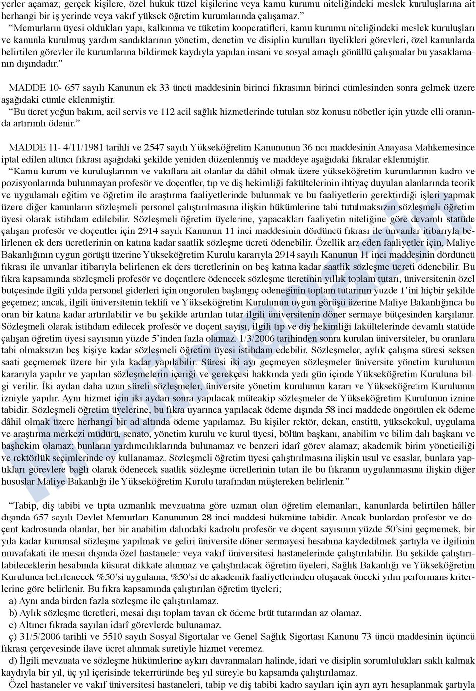 üyelikleri görevleri, özel kanunlarda belirtilen görevler ile kurumlarına bildirmek kaydıyla yapılan insani ve sosyal amaçlı gönüllü çalışmalar bu yasaklamanın dışındadır.