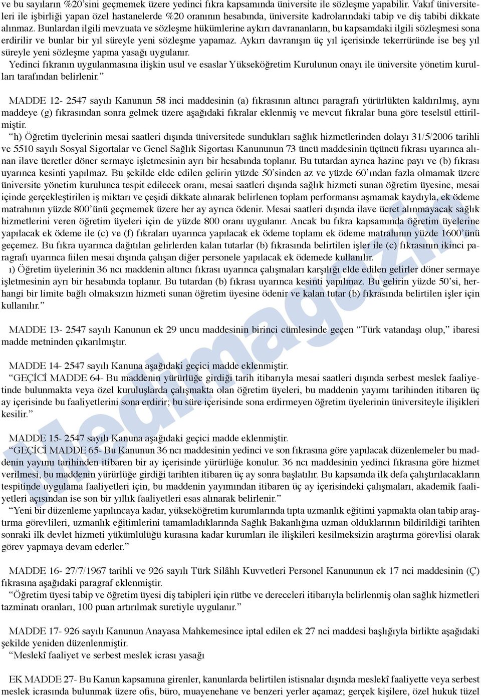 Bunlardan ilgili mevzuata ve sözleşme hükümlerine aykırı davrananların, bu kapsamdaki ilgili sözleşmesi sona erdirilir ve bunlar bir yıl süreyle yeni sözleşme yapamaz.