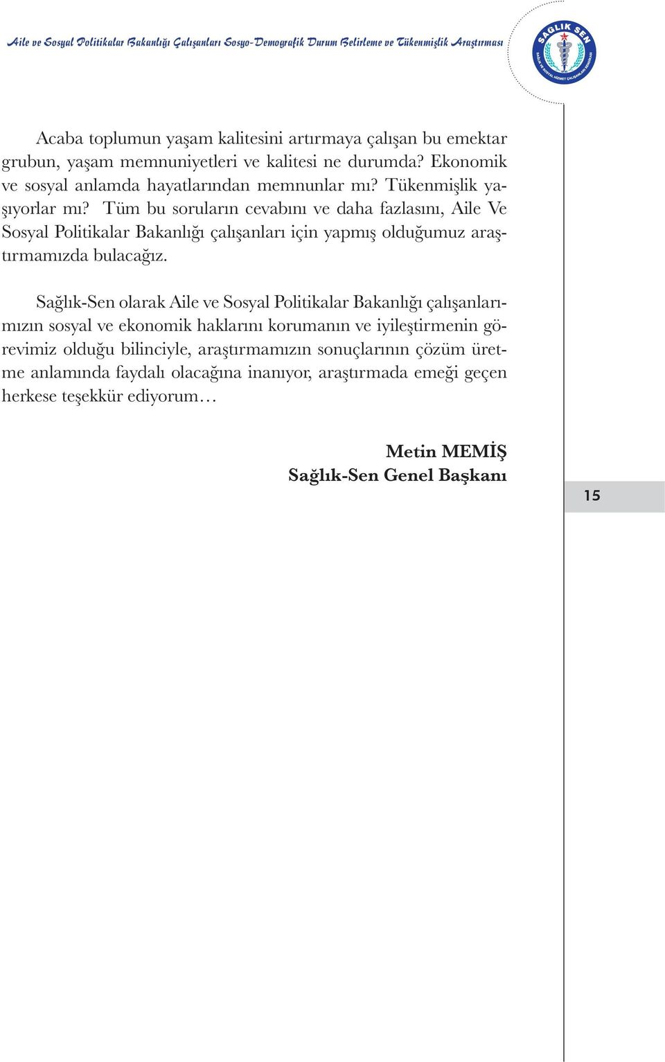 Tüm bu soruların cevabını ve daha fazlasını, Aile Ve Sosyal Politikalar Bakanlığı çalışanları için yapmış olduğumuz araştırmamızda bulacağız.