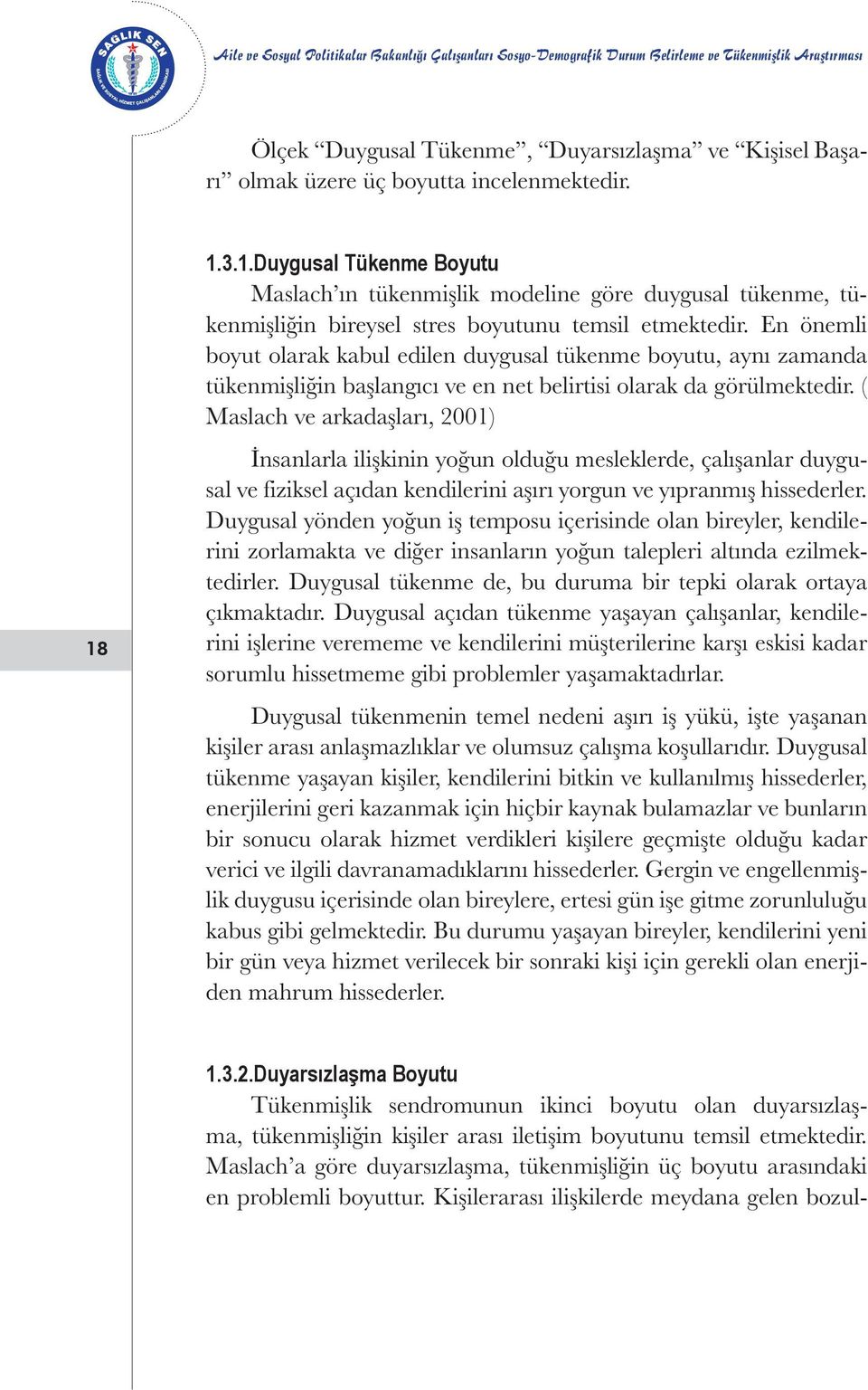 En önemli boyut olarak kabul edilen duygusal tükenme boyutu, aynı zamanda tükenmişliğin başlangıcı ve en net belirtisi olarak da görülmektedir.