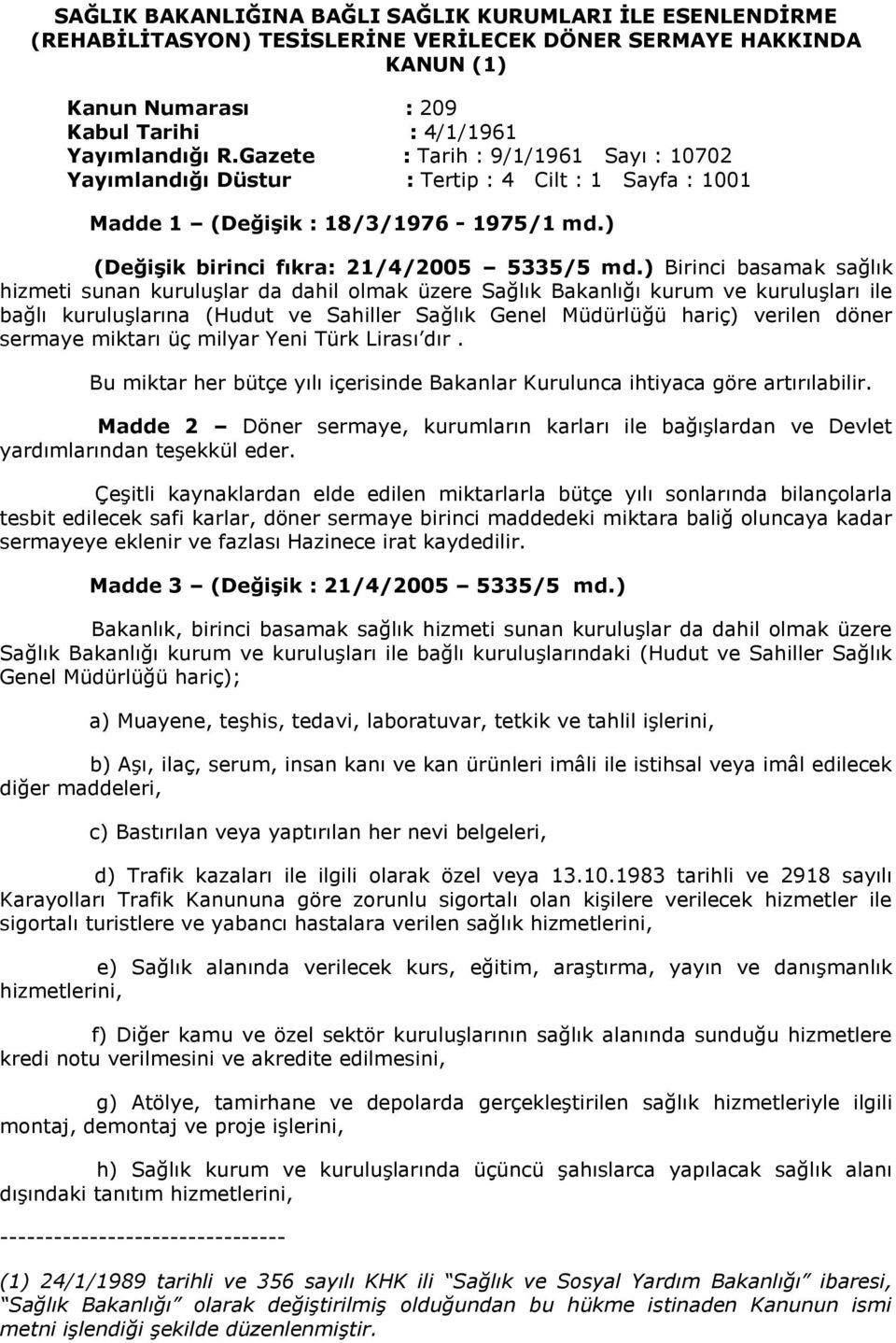 ) Birinci basamak sağlık hizmeti sunan kuruluşlar da dahil olmak üzere Sağlık Bakanlığı kurum ve kuruluşları ile bağlı kuruluşlarına (Hudut ve Sahiller Sağlık Genel Müdürlüğü hariç) verilen döner