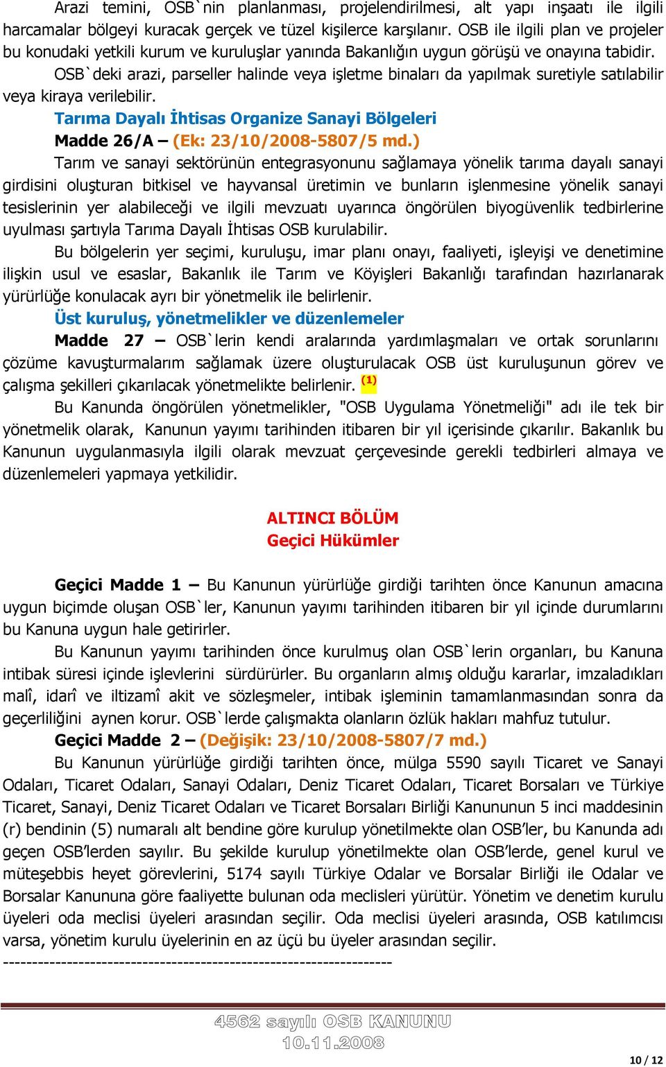 OSB`deki arazi, parseller halinde veya işletme binaları da yapılmak suretiyle satılabilir veya kiraya verilebilir. Tarıma Dayalı Đhtisas Organize Sanayi Bölgeleri Madde 26/A (Ek: 23/10/2008-5807/5 md.