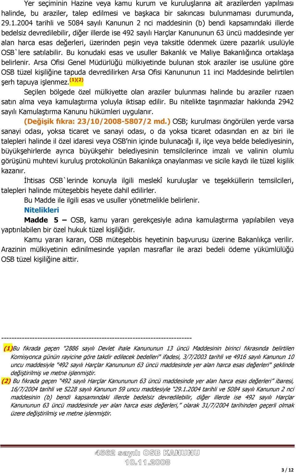 değerleri, üzerinden peşin veya taksitle ödenmek üzere pazarlık usulüyle OSB`lere satılabilir. Bu konudaki esas ve usuller Bakanlık ve Maliye Bakanlığınca ortaklaşa belirlenir.