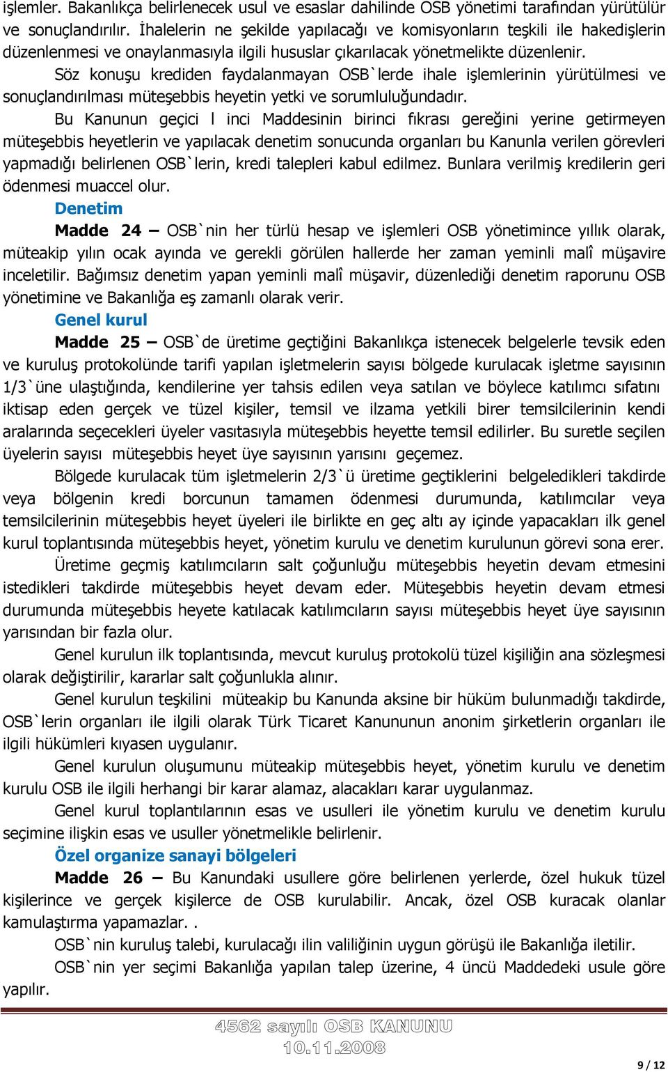 Söz konuşu krediden faydalanmayan OSB`lerde ihale işlemlerinin yürütülmesi ve sonuçlandırılması müteşebbis heyetin yetki ve sorumluluğundadır.